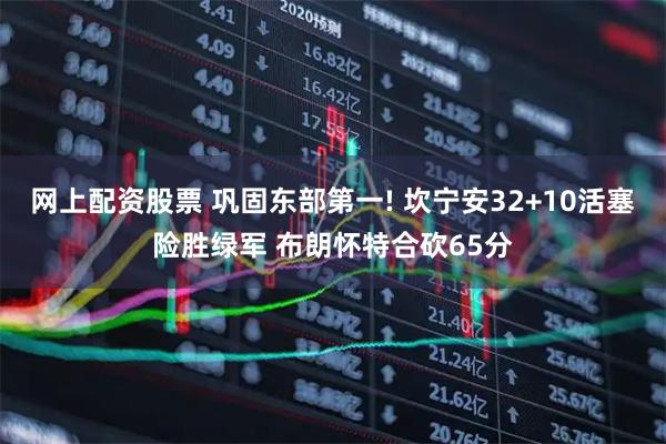 网上配资股票 巩固东部第一! 坎宁安32+10活塞险胜绿军 布朗怀特合砍65分